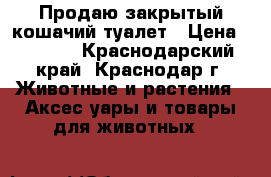 Продаю закрытый кошачий туалет › Цена ­ 1 000 - Краснодарский край, Краснодар г. Животные и растения » Аксесcуары и товары для животных   